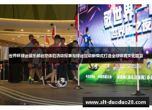 世界杯球迷俱乐部创意体验活动探索与球迷互动新模式打造全球体育文化盛宴