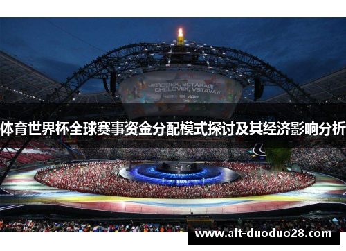 体育世界杯全球赛事资金分配模式探讨及其经济影响分析