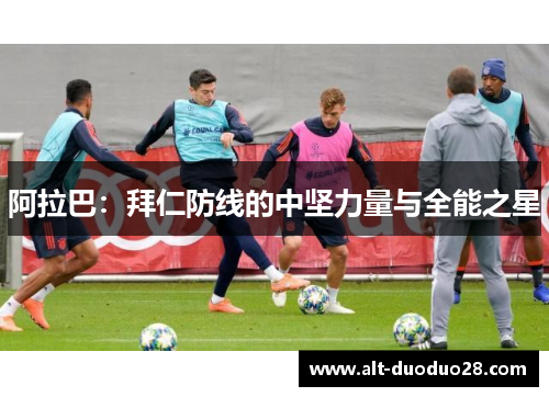 阿拉巴：拜仁防线的中坚力量与全能之星