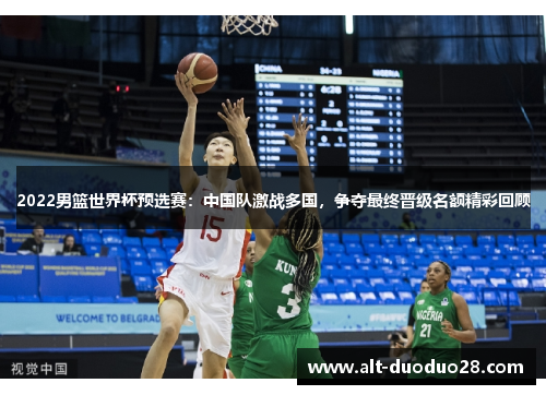2022男篮世界杯预选赛:中国队激战多国,争夺最终晋级名额精彩回顾 2022男篮世界杯预选赛:中国队激战多国,争夺最终晋级名额精彩回顾