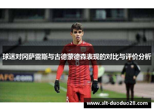 球迷对冈萨雷斯与古德蒙德森表现的对比与评价分析
