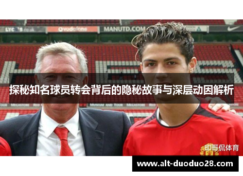 探秘知名球员转会背后的隐秘故事与深层动因解析