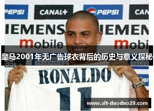 皇马2001年无广告球衣背后的历史与意义探秘 皇马2001年无广告球衣背后的历史与意义探秘